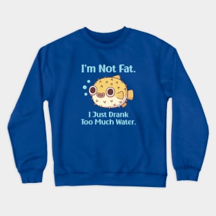 Funny Puffer Fish I am Not Fat I Just Drank Too Much Water Crewneck Sweatshirt